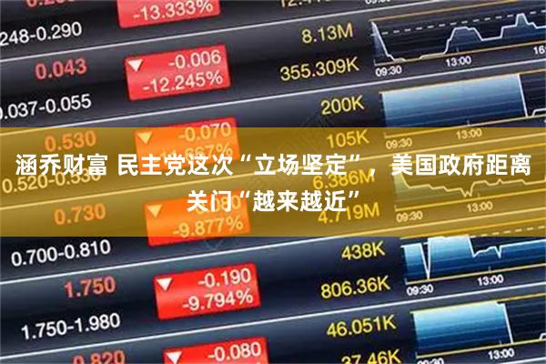 涵乔财富 民主党这次“立场坚定”，美国政府距离关门“越来越近”