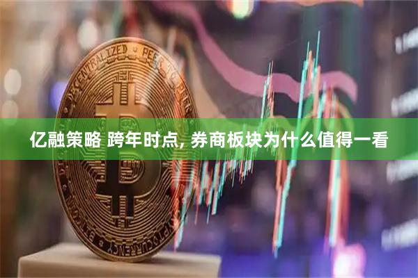 亿融策略 跨年时点, 券商板块为什么值得一看
