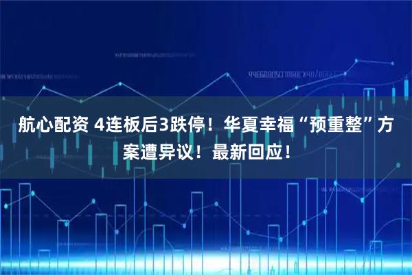 航心配资 4连板后3跌停！华夏幸福“预重整”方案遭异议！最新回应！